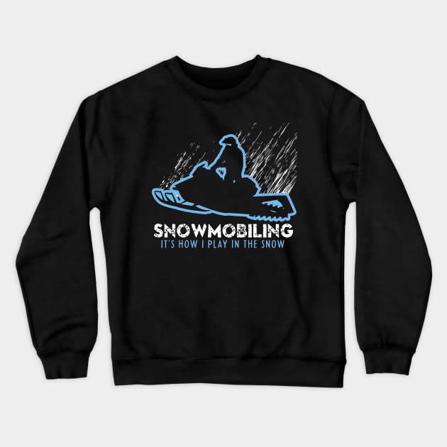 Snowmobiling It's How I Play In The Snow Crewneck Sweatshirt by OffRoadStyles